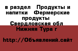  в раздел : Продукты и напитки » Фермерские продукты . Свердловская обл.,Нижняя Тура г.